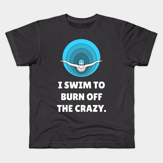 I Swim To Burn Off The Crazy. Workout Kids T-Shirt by TheFireInsideTeeShop